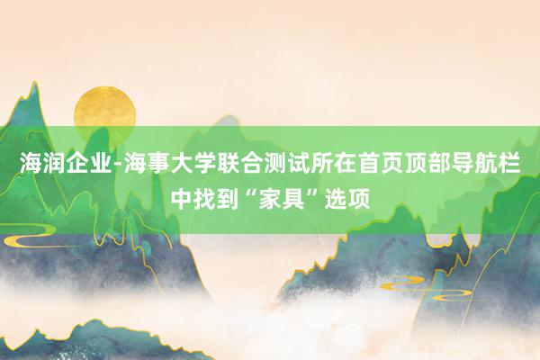 海润企业-海事大学联合测试所在首页顶部导航栏中找到“家具”选项